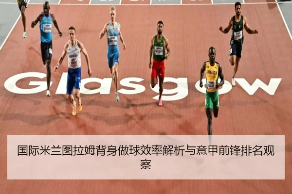 国际米兰图拉姆背身做球效率解析与意甲前锋排名观察