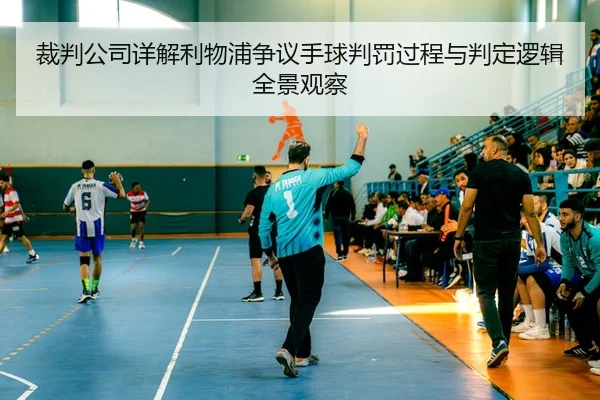 裁判公司详解利物浦争议手球判罚过程与判定逻辑全景观察
