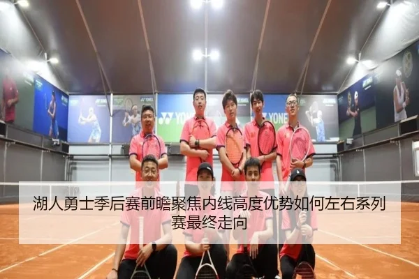 湖人勇士季后赛前瞻聚焦内线高度优势如何左右系列赛最终走向
