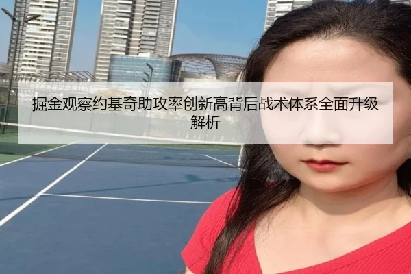 掘金观察约基奇助攻率创新高背后战术体系全面升级解析
